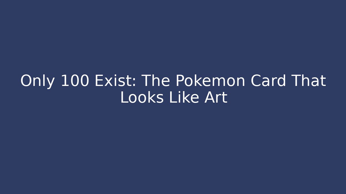 Only 100 Exist: The Pokémon Card That Looks Like Art - Critter Realm
