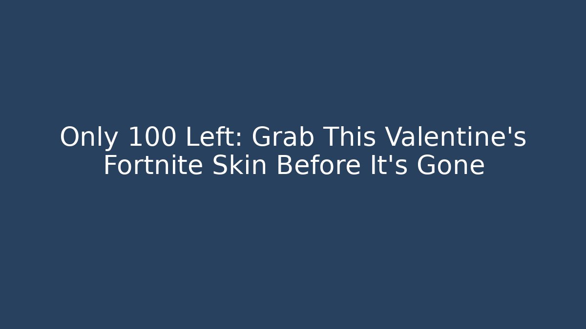 Only 100 Left: Grab This Valentine's Fortnite Skin Before It's Gone