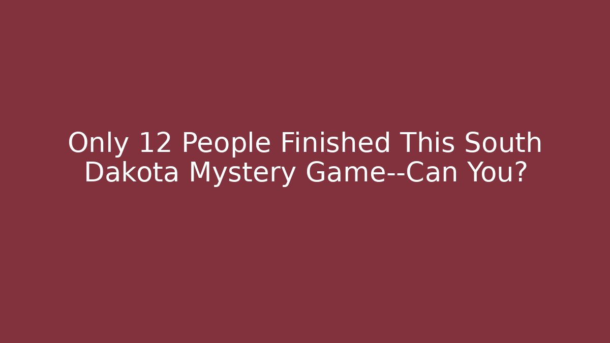 Only 12 People Finished This South Dakota Mystery Game—Can You?