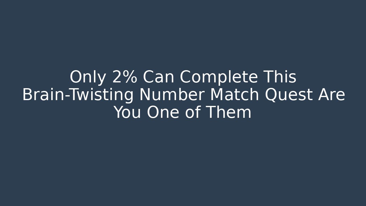 Only 2% Can Complete This Brain-Twisting Number Match Quest Are You One of Them - Critter Realm
