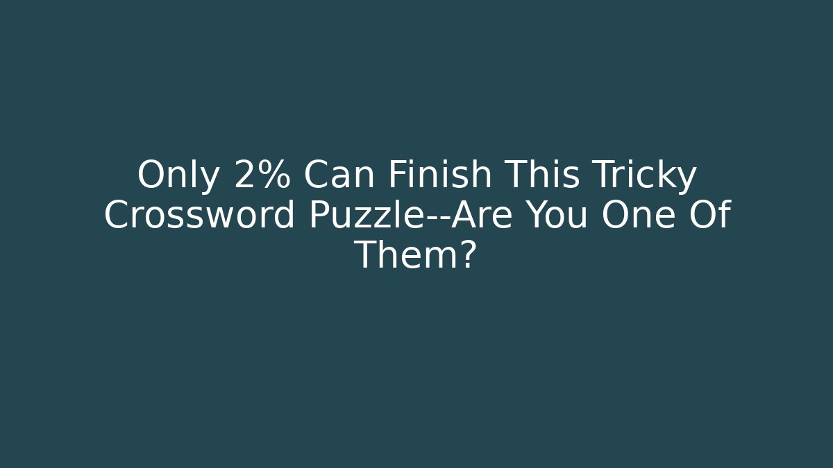 Only 2% Can Finish This Tricky Crossword Puzzle—Are You One Of Them?