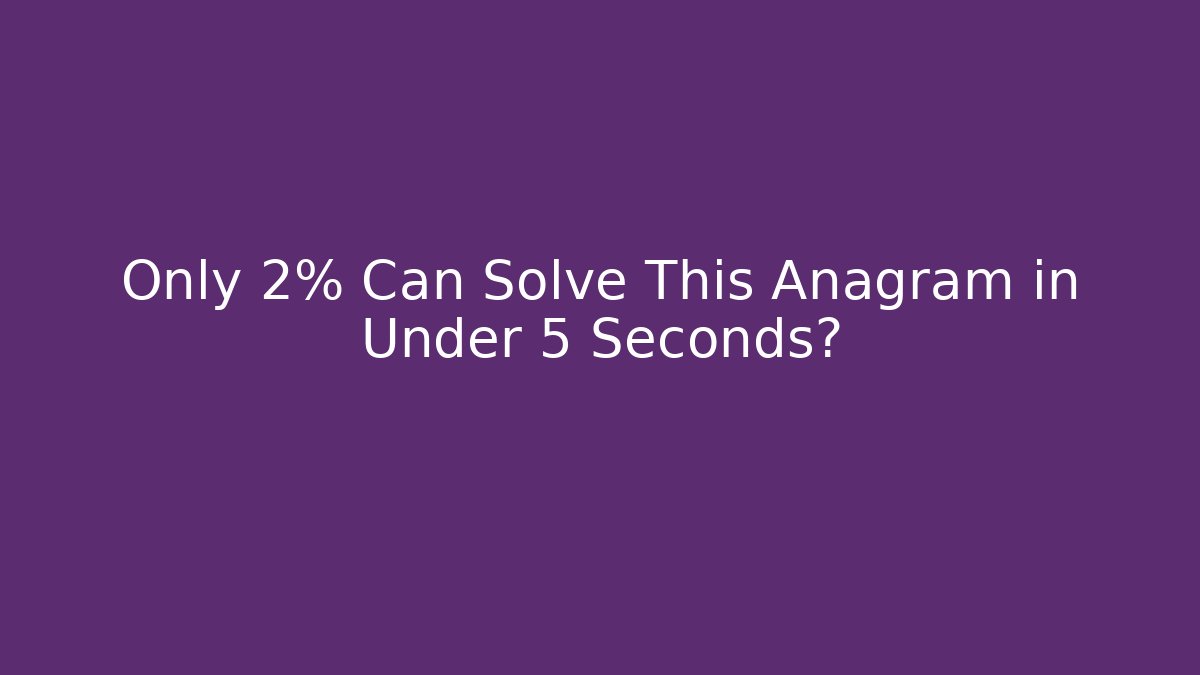 Only 2% Can Solve This Anagram in Under 5 Seconds?