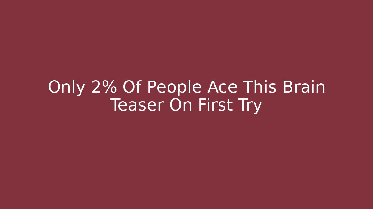 Only 2% Of People Ace This Brain Teaser On First Try