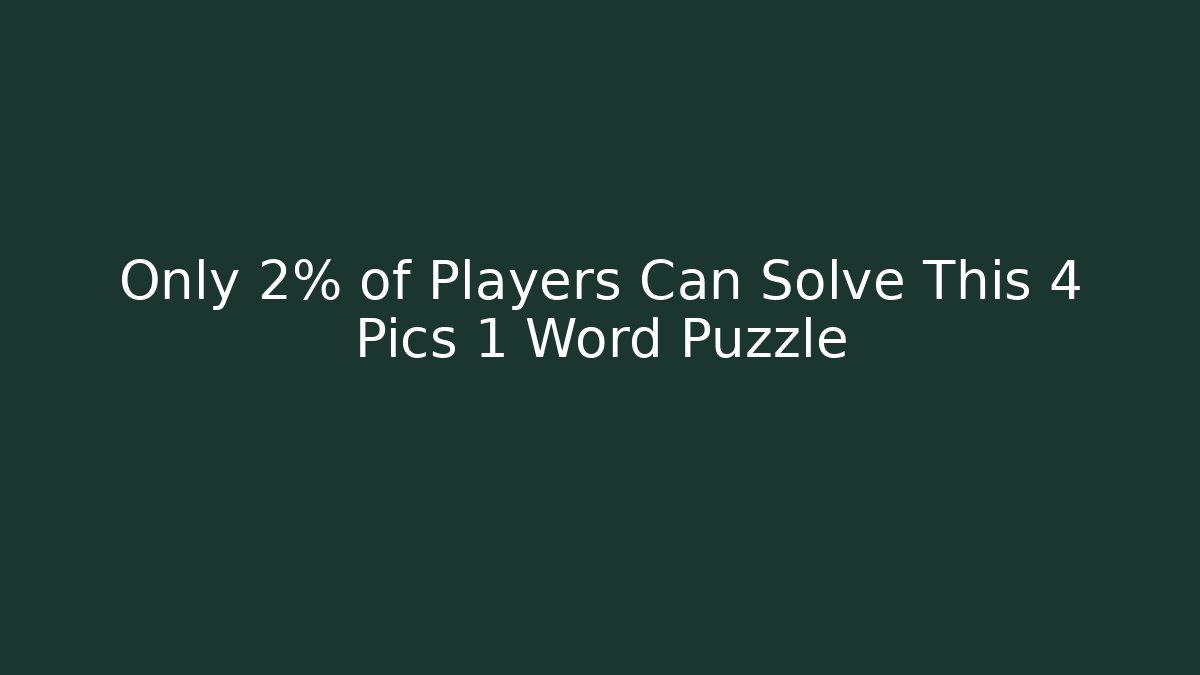 Only 2% of Players Can Solve This 4 Pics 1 Word Puzzle