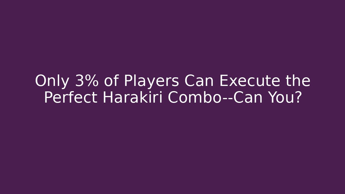 Only 3% of Players Can Execute the Perfect Harakiri Combo—Can You?
