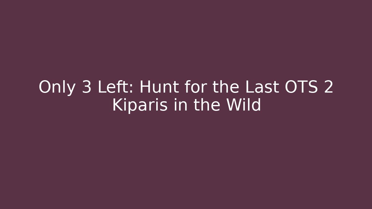 Only 3 Left: Hunt for the Last OTS 2 Kiparis in the Wild