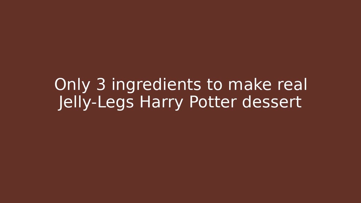 Only 3 ingredients to make real Jelly-Legs Harry Potter dessert