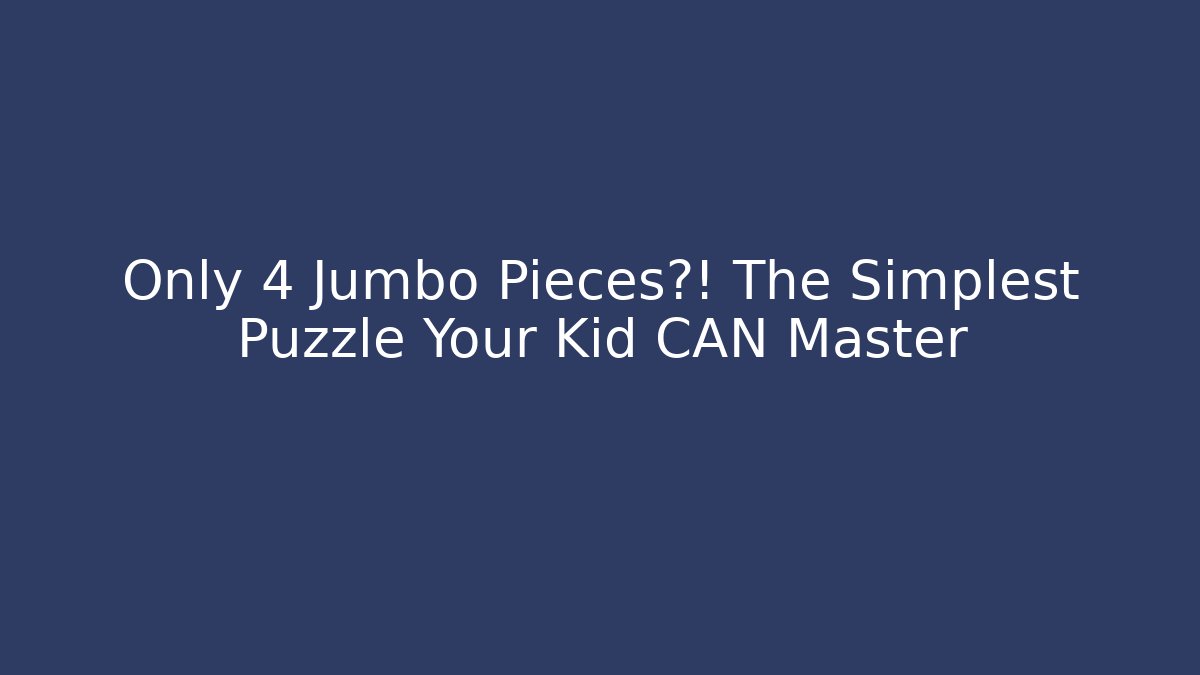 Only 4 Jumbo Pieces?! The Simplest Puzzle Your Kid CAN Master