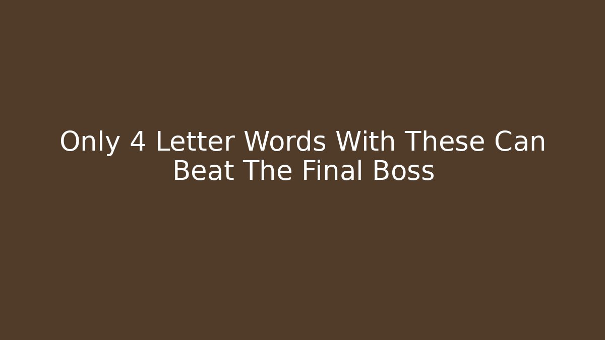 Only 4 Letter Words With These Can Beat The Final Boss
