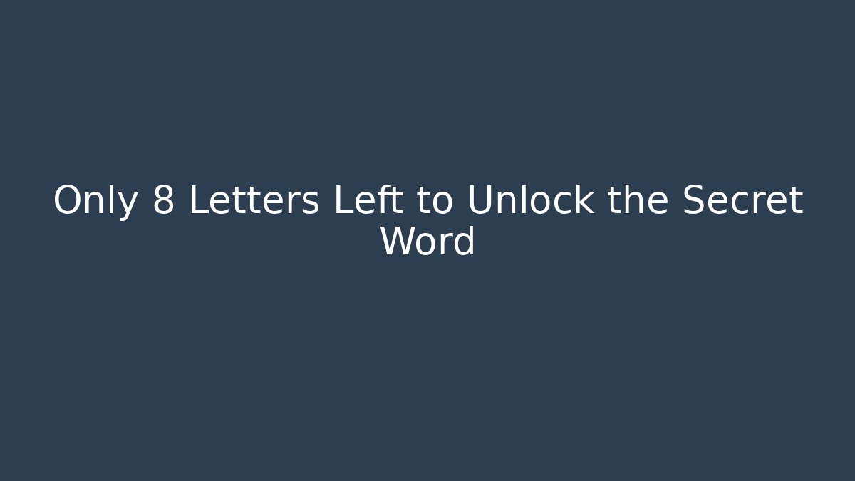 Only 8 Letters Left to Unlock the Secret Word