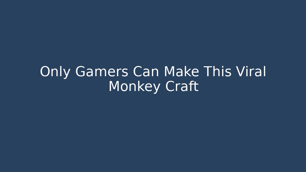 Only Gamers Can Make This Viral Monkey Craft