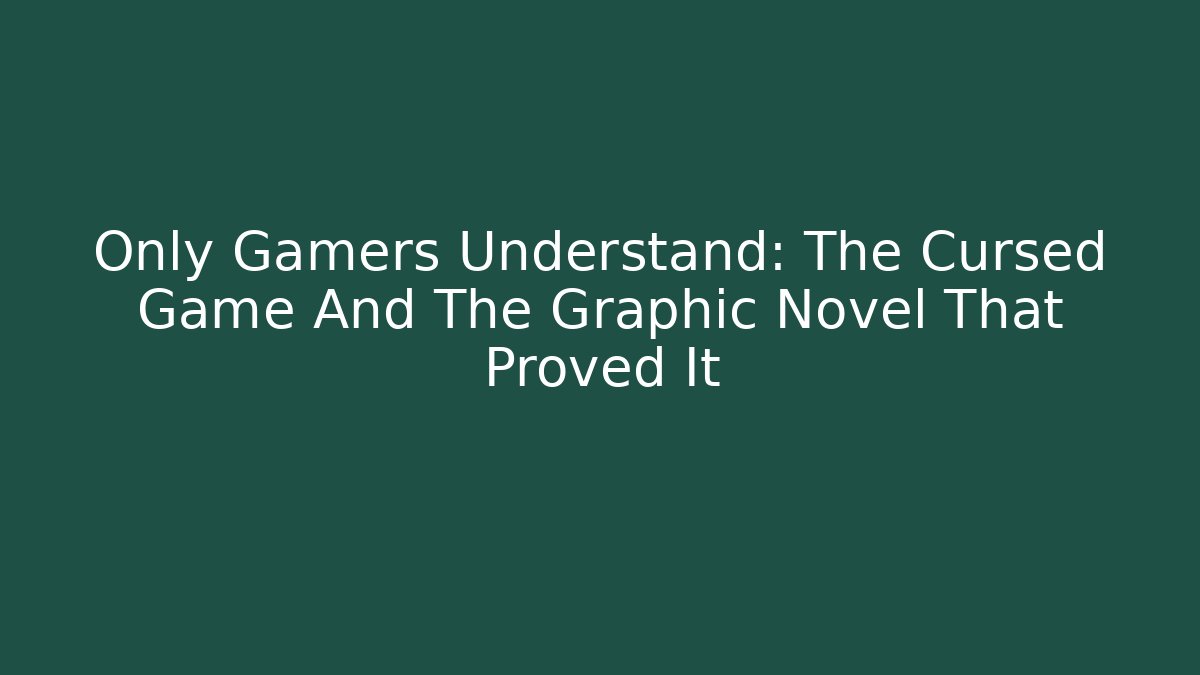 Only Gamers Understand: The Cursed Game And The Graphic Novel That Proved It
