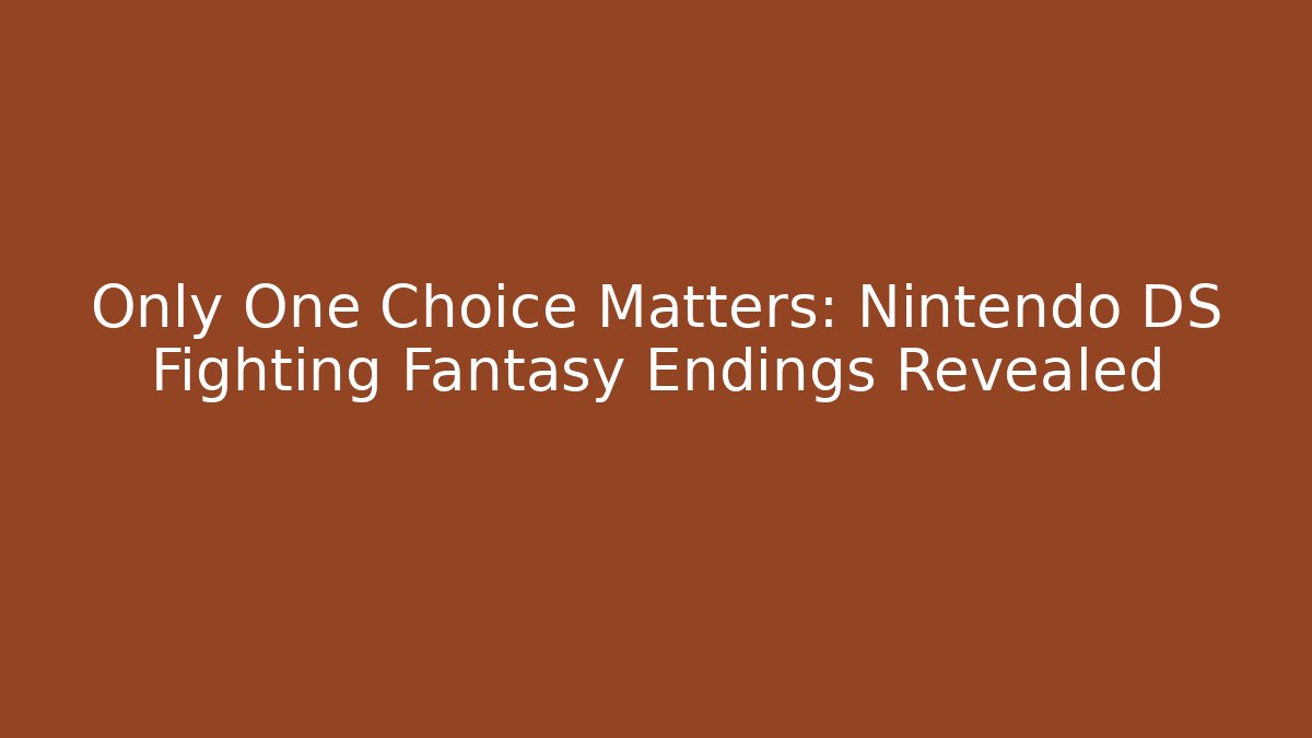 Only One Choice Matters: Nintendo DS Fighting Fantasy Endings Revealed