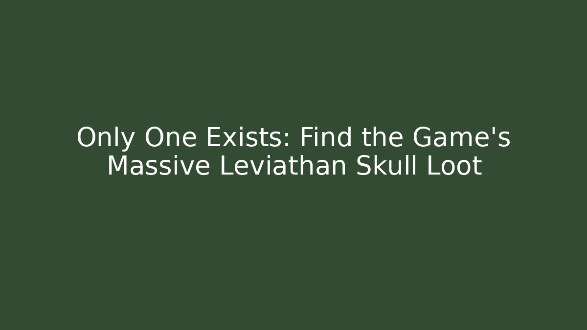 Only One Exists: Find the Game's Massive Leviathan Skull Loot