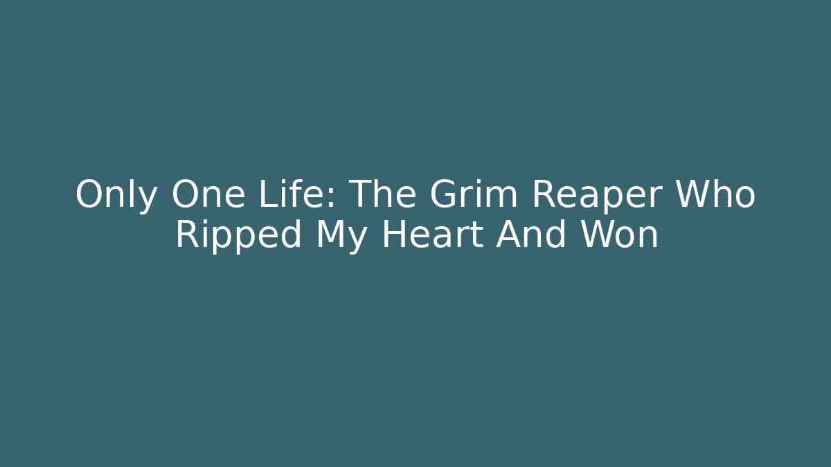 Only One Life: The Grim Reaper Who Ripped My Heart And Won