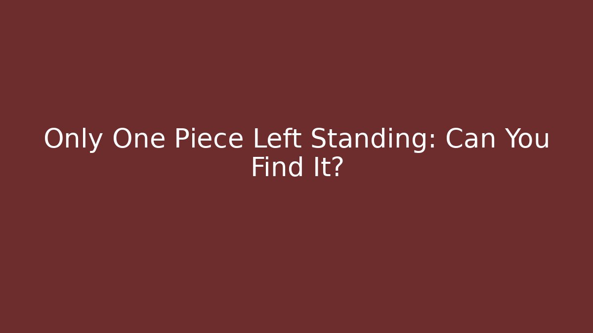 Only One Piece Left Standing: Can You Find It?