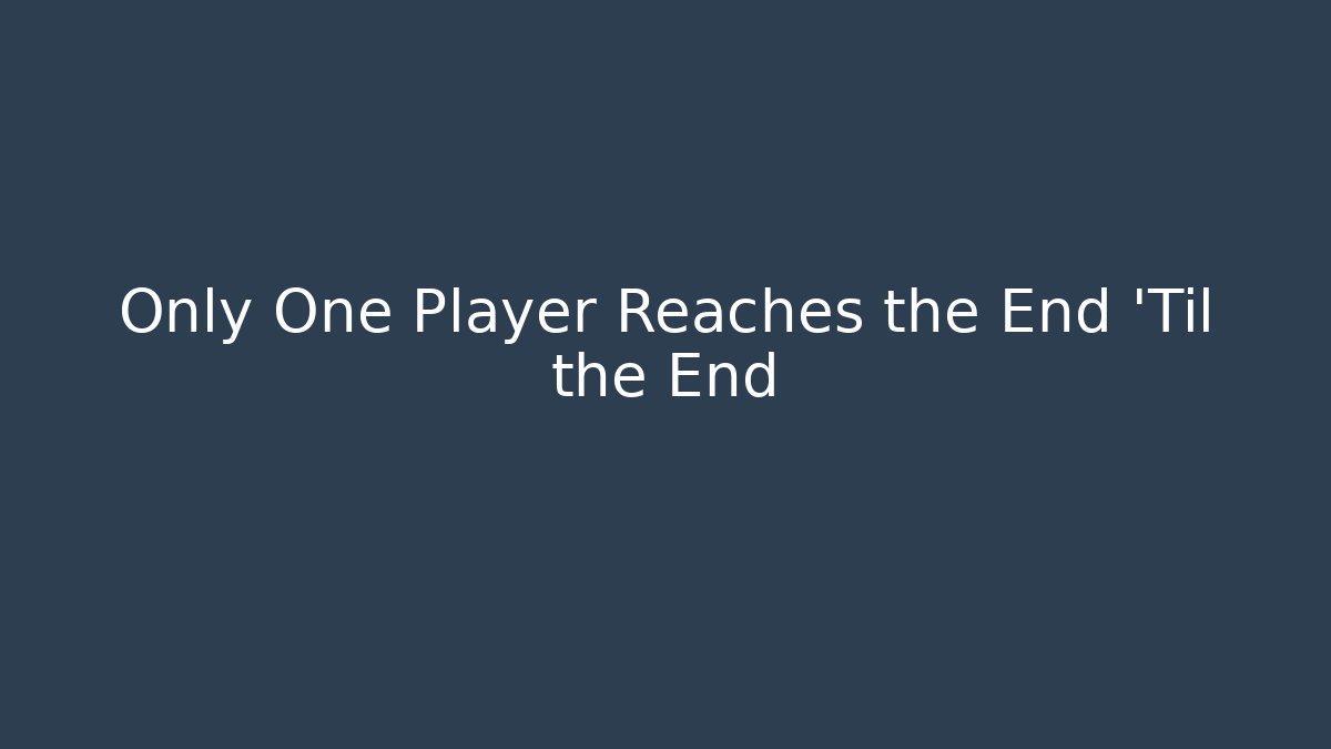 Only One Player Reaches the End 'Til the End