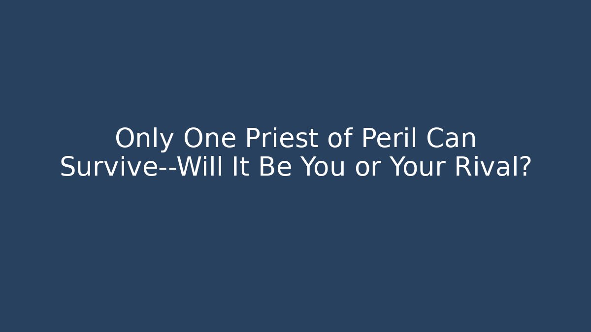 Only One Priest of Peril Can Survive—Will It Be You or Your Rival?