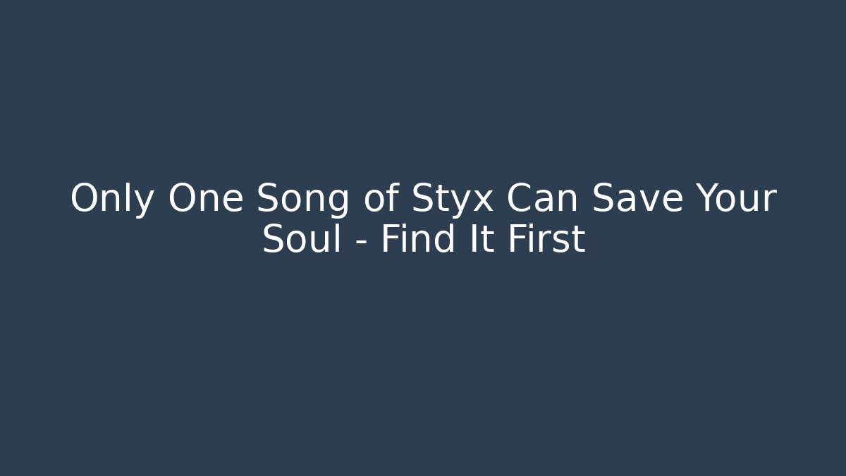 Only One Song of Styx Can Save Your Soul – Find It First