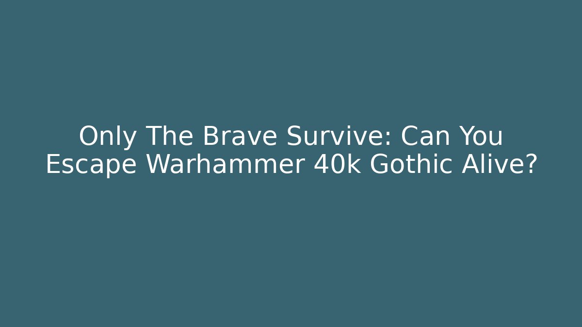 Only The Brave Survive: Can You Escape Warhammer 40k Gothic Alive? - Critter Realm