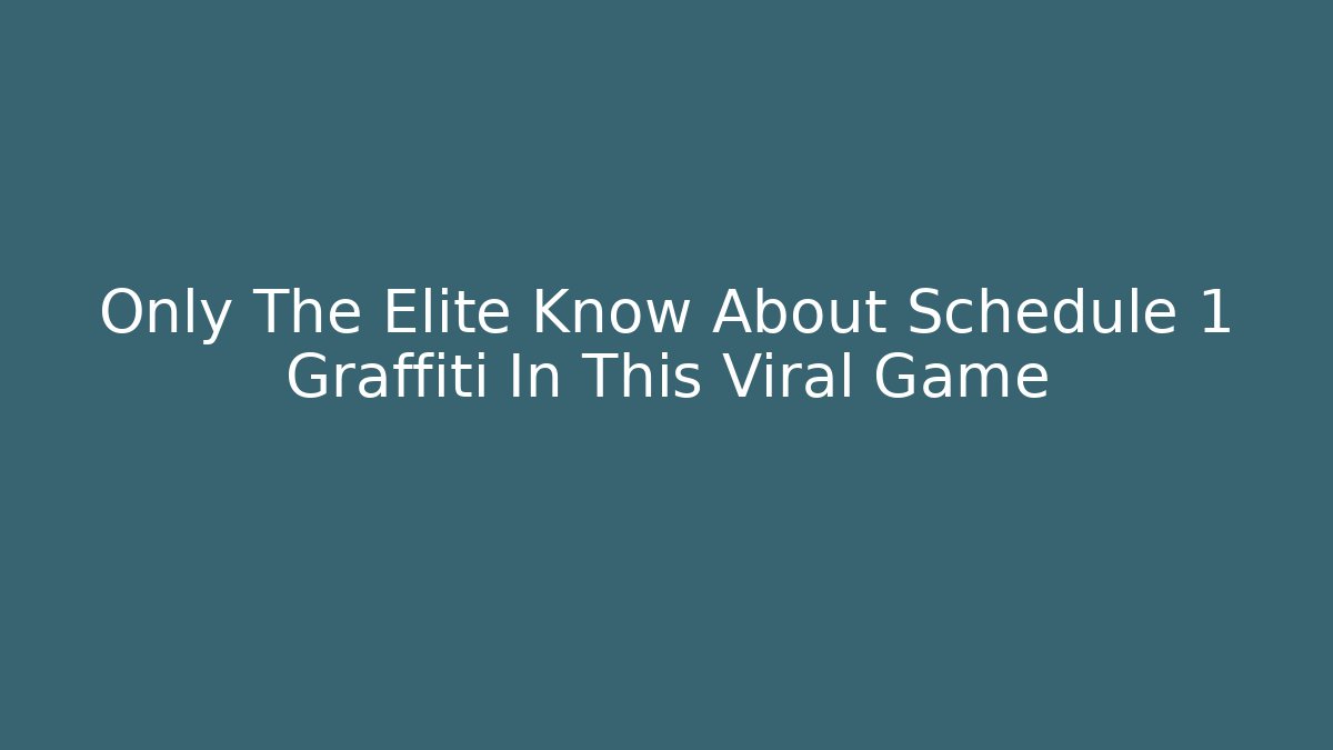 Only The Elite Know About Schedule 1 Graffiti In This Viral Game