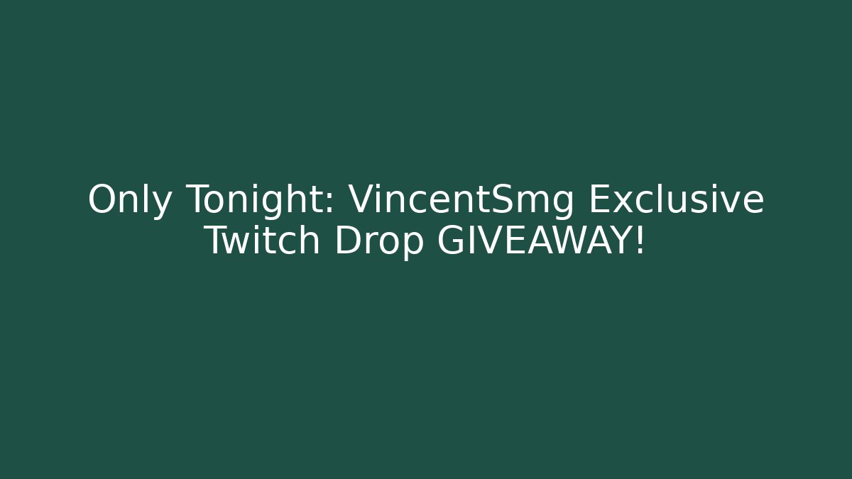 Only Tonight: VincentSmg Exclusive Twitch Drop GIVEAWAY!
