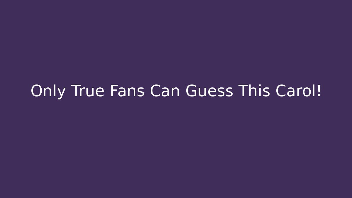 Only True Fans Can Guess This Carol!
