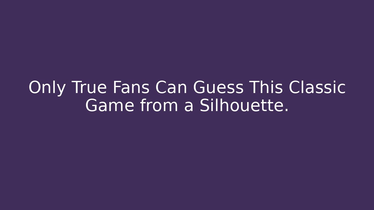 Only True Fans Can Guess This Classic Game from a Silhouette.