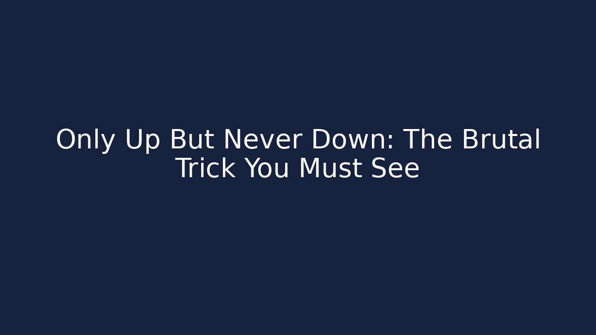 Only Up But Never Down: The Brutal Trick You Must See