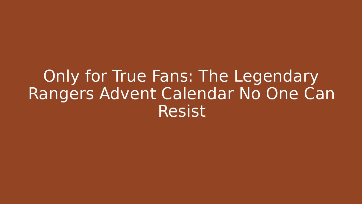 Only for True Fans: The Legendary Rangers Advent Calendar No One Can Resist