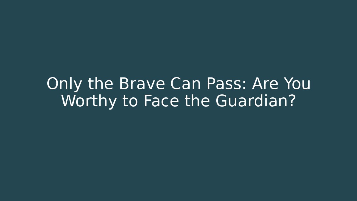 Only the Brave Can Pass: Are You Worthy to Face the Guardian?