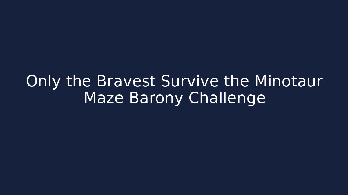 Only the Bravest Survive the Minotaur Maze Barony Challenge