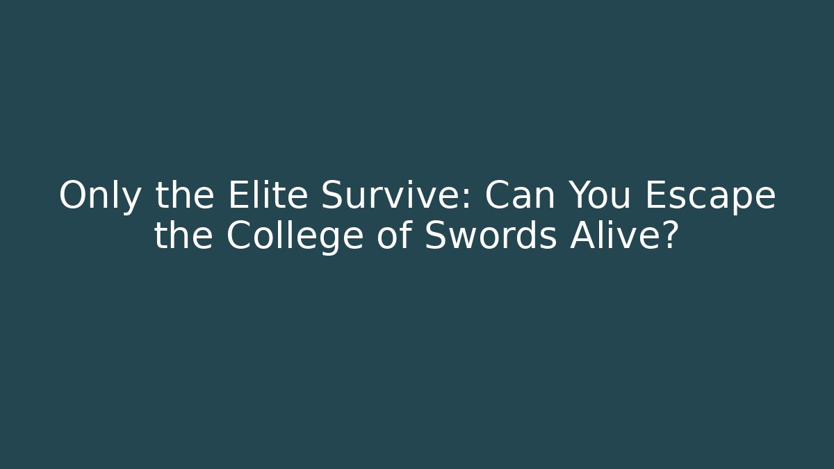 Only the Elite Survive: Can You Escape the College of Swords Alive?