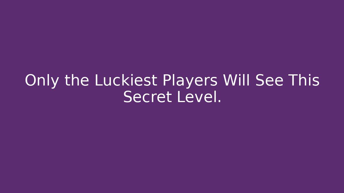 Only the Luckiest Players Will See This Secret Level.