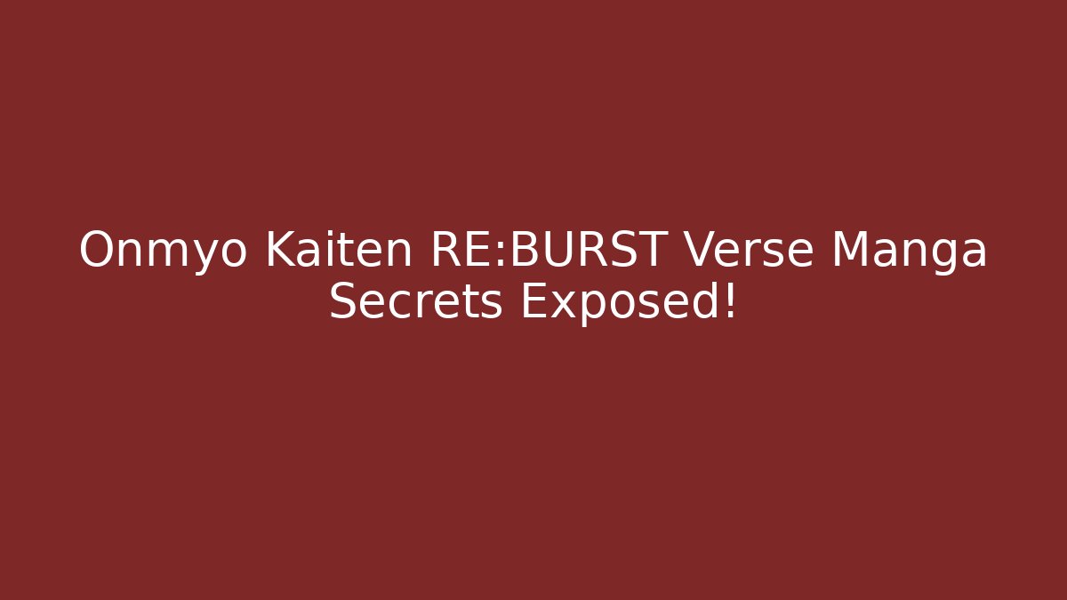 Onmyo Kaiten RE:BURST Verse Manga Secrets Exposed!