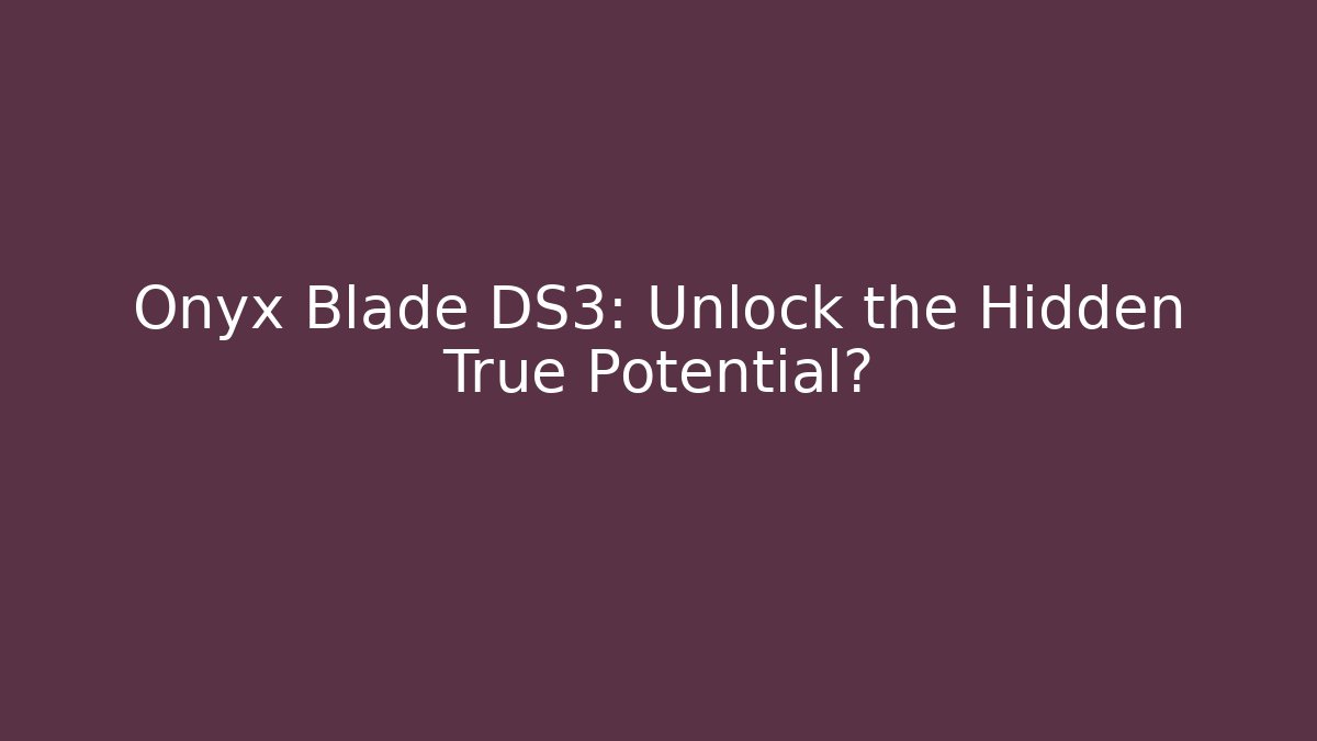 Onyx Blade DS3: Unlock the Hidden True Potential?