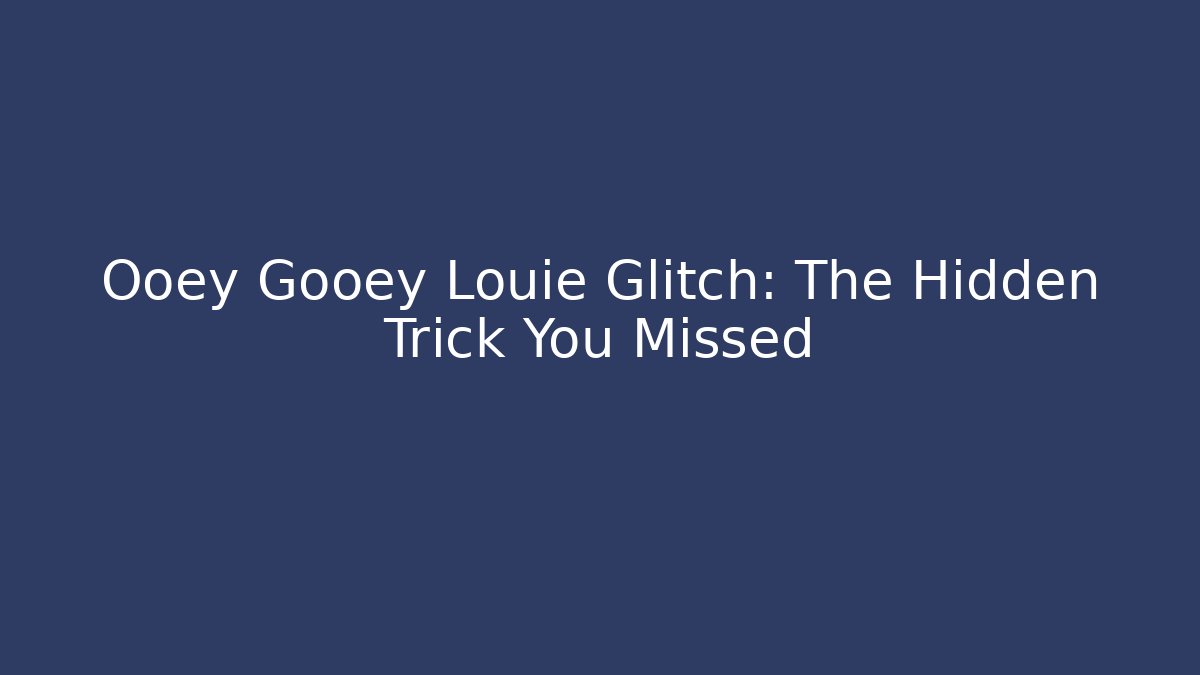 Ooey Gooey Louie Glitch: The Hidden Trick You Missed