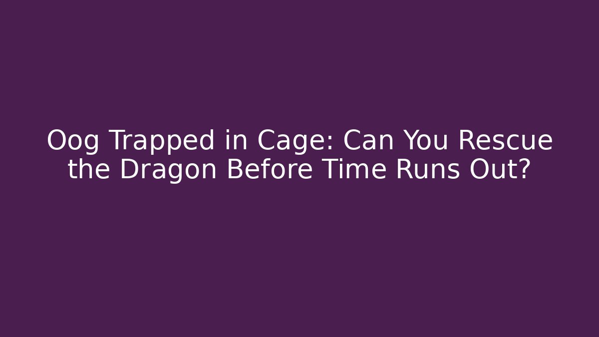 Oog Trapped in Cage: Can You Rescue the Dragon Before Time Runs Out?