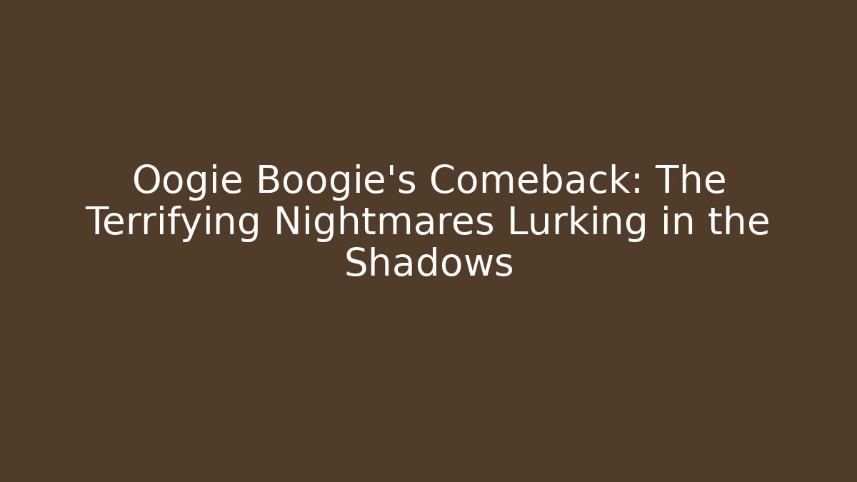 Oogie Boogie's Comeback: The Terrifying Nightmares Lurking in the Shadows