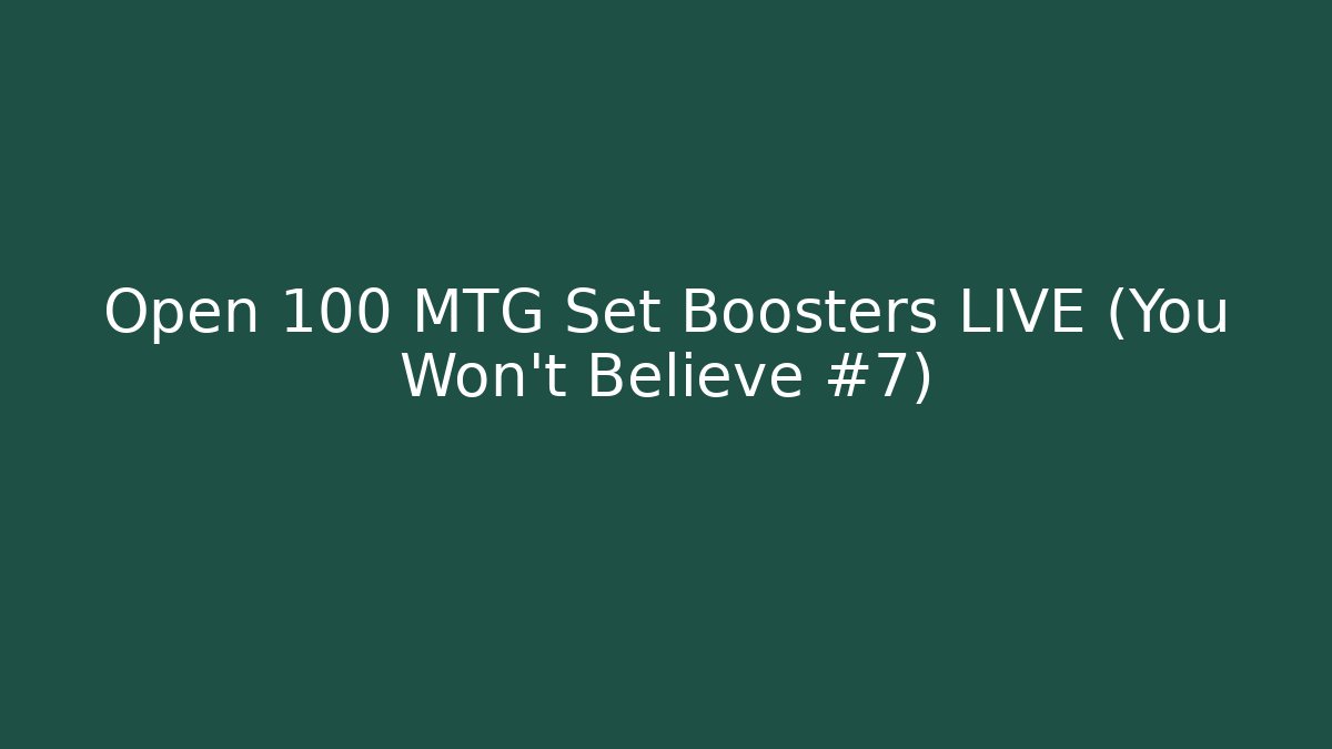 Open 100 MTG Set Boosters LIVE (You Won't Believe #7)