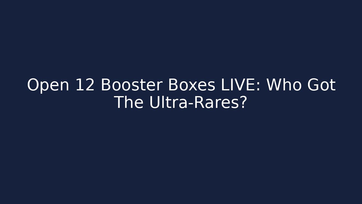Open 12 Booster Boxes LIVE: Who Got The Ultra-Rares?