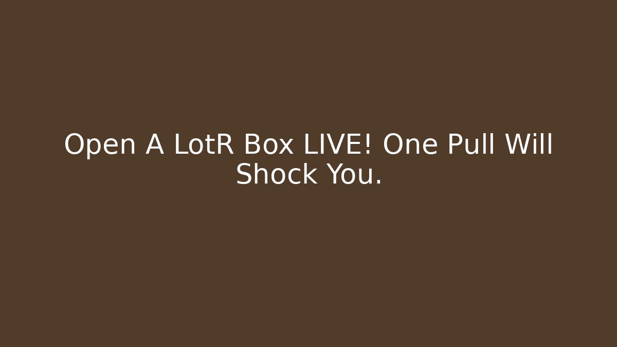 Open A LotR Box LIVE! One Pull Will Shock You.