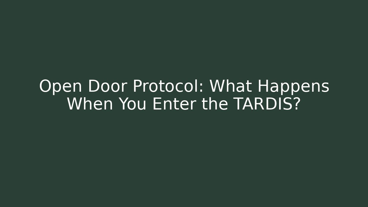 Open Door Protocol: What Happens When You Enter the TARDIS?