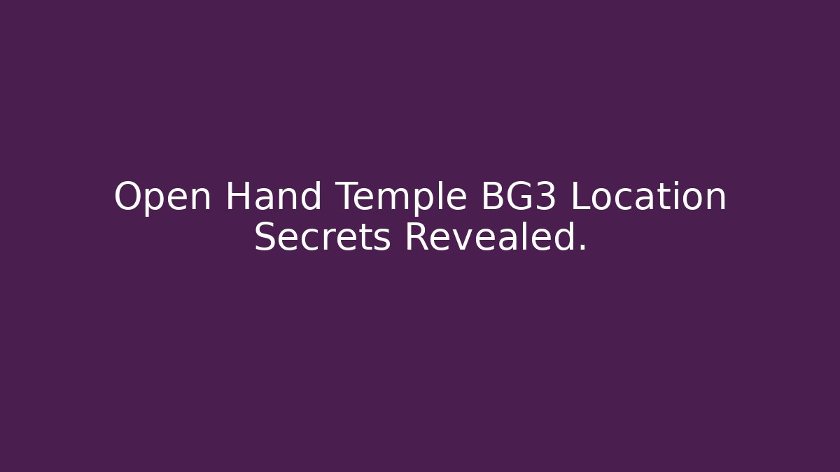 Open Hand Temple BG3 Location Secrets Revealed.