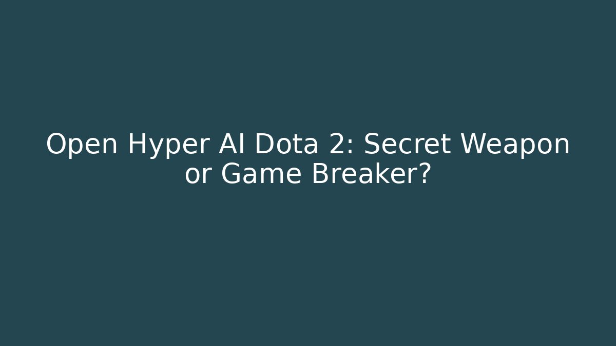 Open Hyper AI Dota 2: Secret Weapon or Game Breaker? - Critter Realm