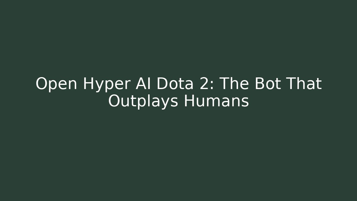 Open Hyper AI Dota 2: The Bot That Outplays Humans