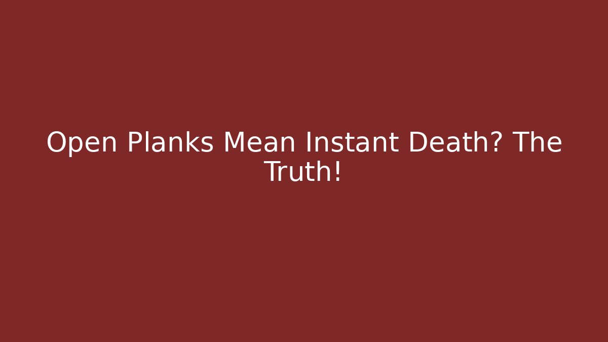 Open Planks Mean Instant Death? The Truth!