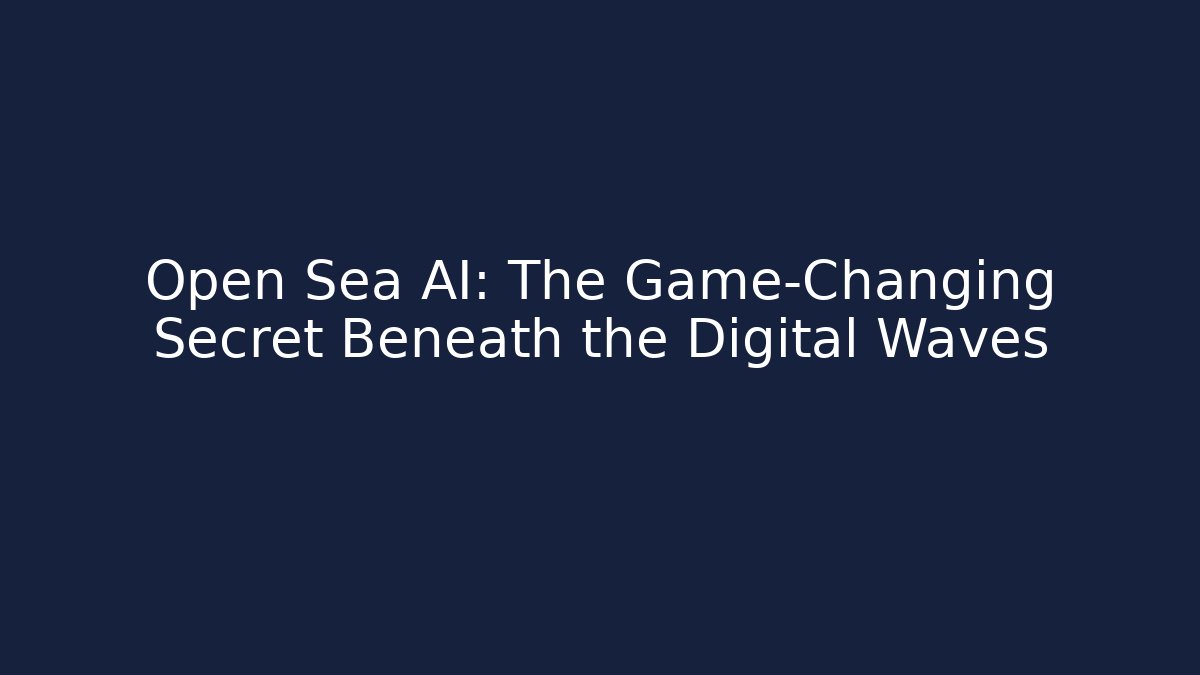 Open Sea AI: The Game-Changing Secret Beneath the Digital Waves