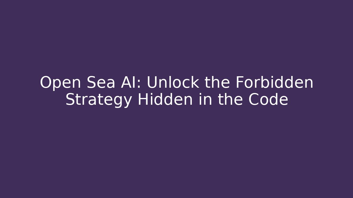 Open Sea AI: Unlock the Forbidden Strategy Hidden in the Code