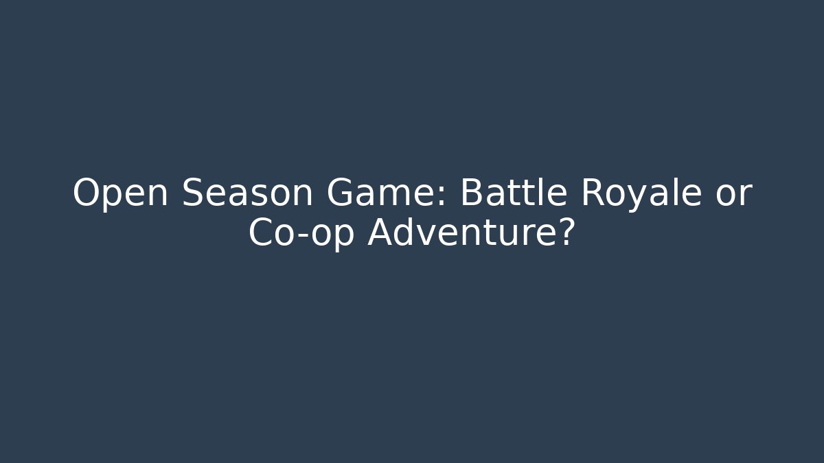 Open Season Game: Battle Royale or Co-op Adventure?